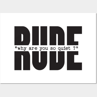 RUDE why you are so quiet Posters and Art